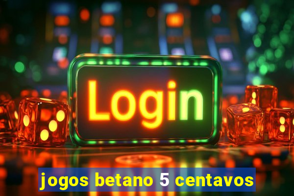 jogos betano 5 centavos